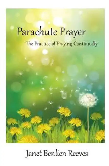 Parachute Prayer: The Practice of Praying Continually by Janet Benlien Reeves
