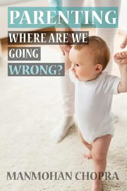 Parenting - Where Are We Going Wrong? by Manmohan Chopra