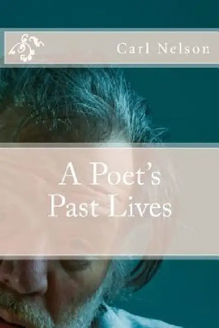 A Poet's Past Lives by Carl Nelson