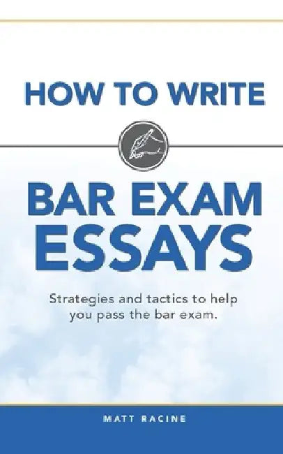 How to Write Bar Exam Essays: Strategies and Tactics to Help You Pass the Bar Exam by Matt Racine