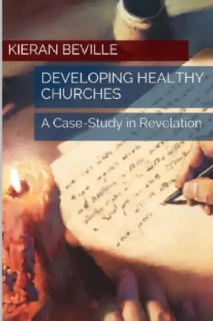Developing Healthy Churches: A Case-Study in Revelation by Kieran Beville