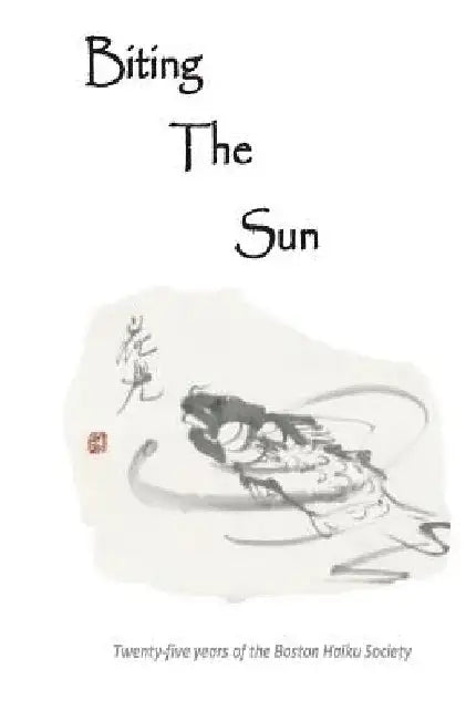 Biting The Sun: 25 Years of the Boston Haiku Society by John Ziemba