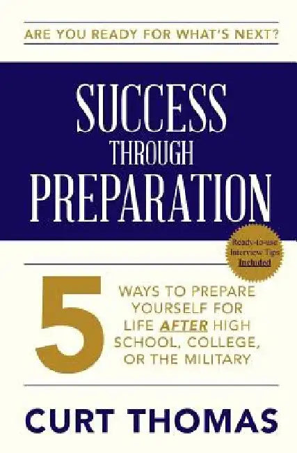 SUCCESS through PREPARATION: 5 Ways to Prepare Yourself for Life after High School, College, or the Military by Curt Thomas