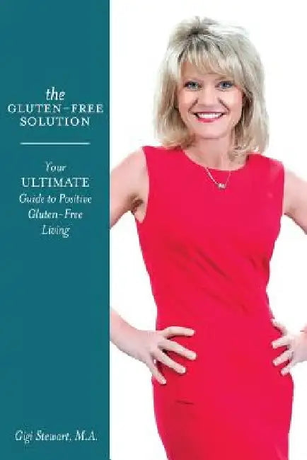 The Gluten-Free Solution: Your Ultimate Guide to Positive Gluten-Free Living by Gigi Stewart M. a.