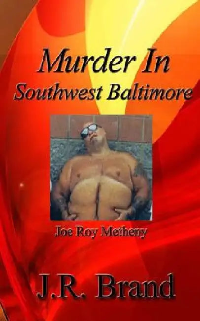 Murder in Southwest Baltimore: Joe Roy Metheny by J. R. Brand and Associates