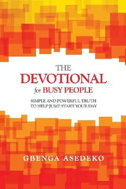 The Devotional for Busy People: Simple and Powerful Truth to Help Jump Start Your Day by Gbenga Asedeko