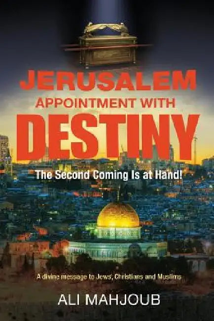 Jerusalem Appointment with Destiny: The Second Coming is at Hand! by Ali Bm Mahjoub