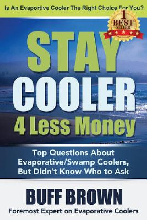 Stay Cooler 4 Less Money: Top Questions About Evaporative / Swamp Coolers by Buff Brown