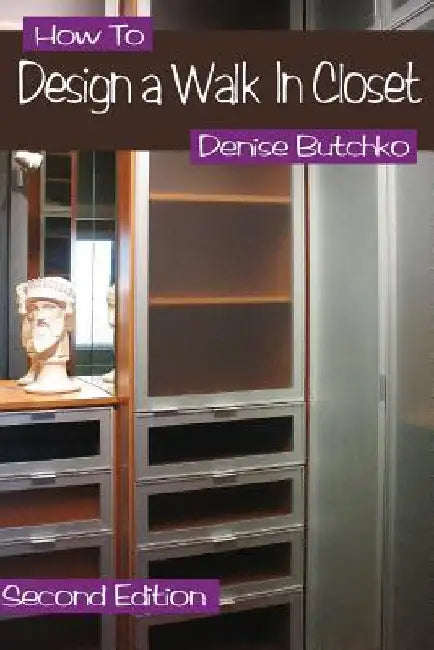 How To Design A Walk In Closet: The Professional Guide To Creating Effective Space by Denise M. Butchko