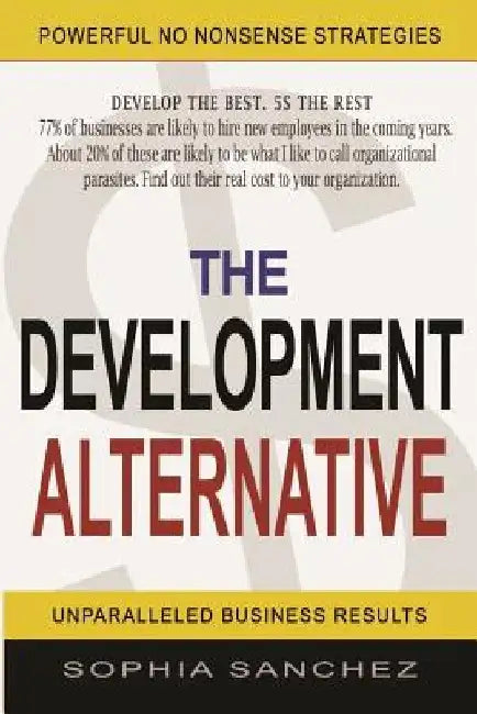 The Development Alternative: Powerful Strategies for Unparalleled Business Results by Sophia Sanchez