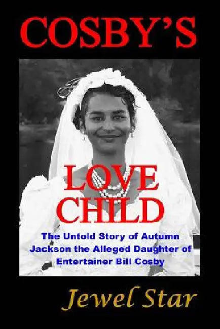 Cosby's Love Child: The Untold Story of Autumn Jackson the Alleged Daughter of Entertainer Bill Cosby by Jewel Star