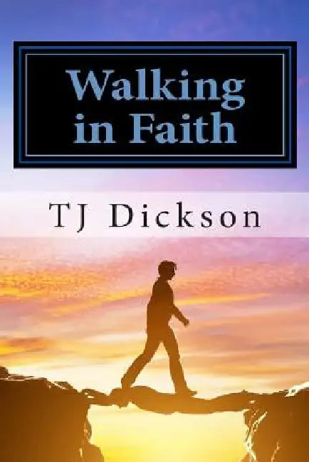 Walking in Faith by T. J. Dickson