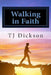 Walking in Faith by T. J. Dickson