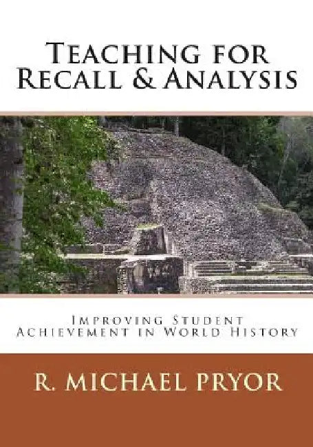 Teaching for Recall & Analysis: Improving Student Achievement in World History by R. Michael Pryor