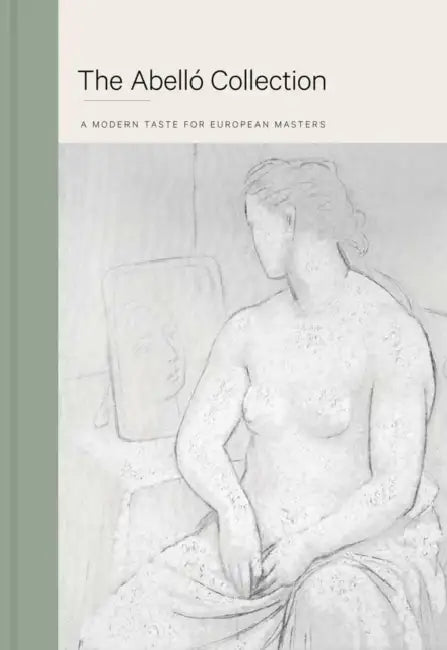 The Abello Collection: A Modern Taste for European Masters by Almudena Ros De Barbero