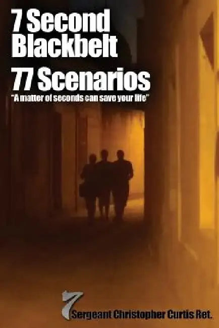 7 Second Blackbelt 77 Scenarios: A Matter Of Seconds Can Save Your Life by Christopher Curtis Ret