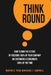 Think Round: How To Own The Future By Focusing 100% Of Your Company On Customers & Consumers 100% Of The Time by Martha R. Pease, Michael J. Campbell
