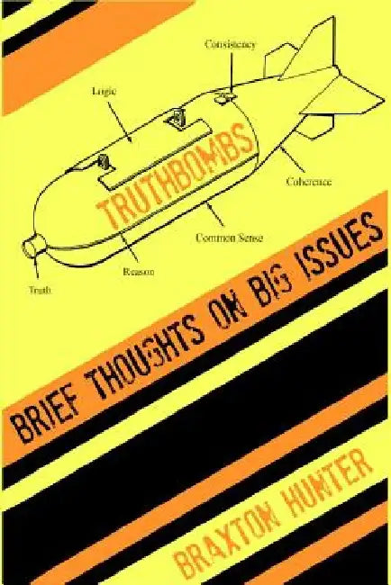 Truthbombs: Brief Thoughts on Big Issues by Braxton Hunter