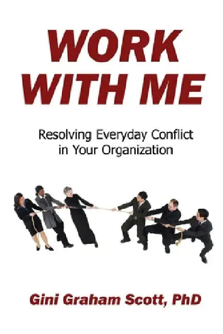 Work With Me: Resolving Everyday Conflict in Your Organization by Gini Graham Scott