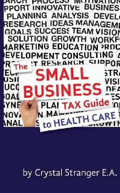 The Small Business Tax Guide - To Health Care by Crystal Stranger Ea