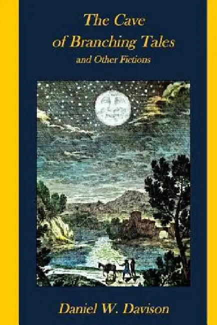 The Cave of Branching Tales and Other Fictions by Daniel W. Davison