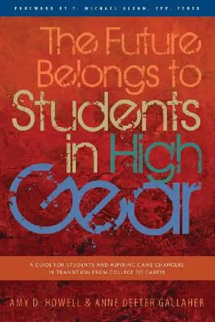 The Future Belongs to Students in High Gear: A Guide for Students and Aspiring Game Changers in Transition from College to Career by Anne Deeter Gallaher