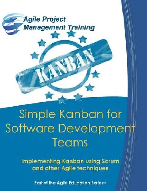 Simple Kanban for Software Development Teams: Implementing Kanban using Scrum and other Agile techniques by Dan Tousignant