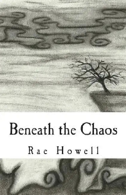 Beneath the Chaos by Rae Howell