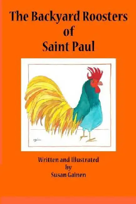 The Backyard Roosters of Saint Paul by Susan Gainen