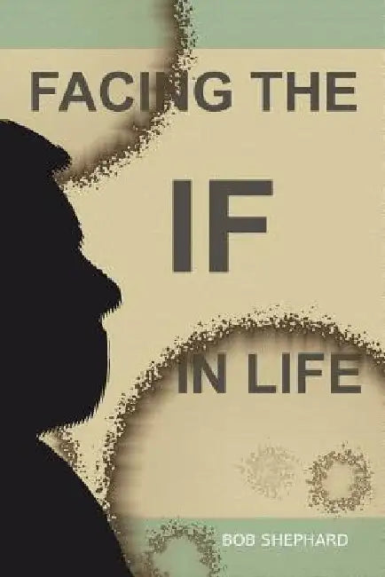 Facing the IF in Life by Bob Shephard