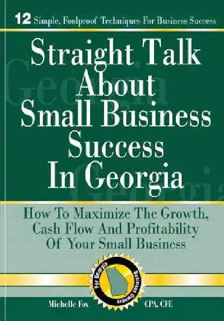 Straight Talk About Small Business Success in Georgia: How To Maximize The Growth, Cash Flow and Profitability of Your Small Business by Michelle Fox