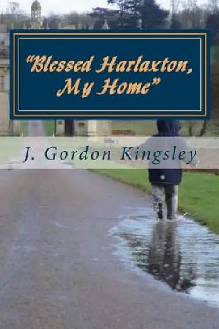 Blessed Harlaxton, My Home: Harlaxton Essays by J. Gordon Kingsley