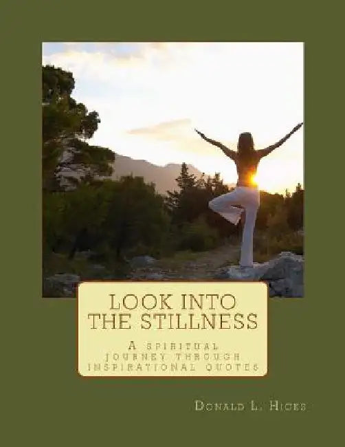 Look Into the Stillness: A Spiritual Journey Through Inspirational Quotes by Donald L. Hicks