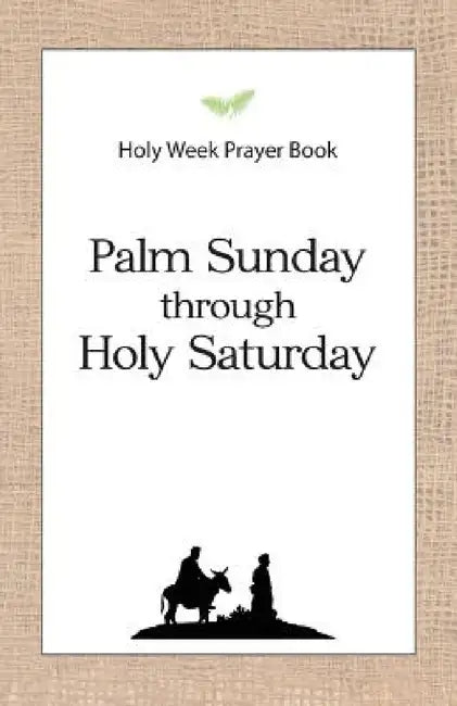Holy Week Prayer Book: Palm Sunday through Holy Saturday by Daniel D. Schroeder