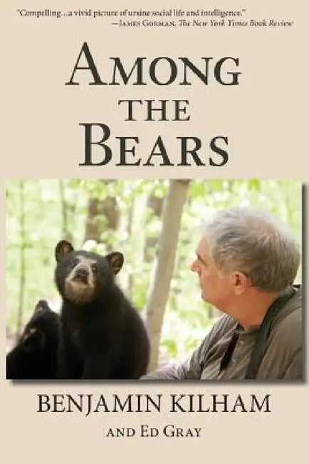 Among the Bears: Raising Orphan Cubs in the Wild by Benjamin Kilham, Ed Gray