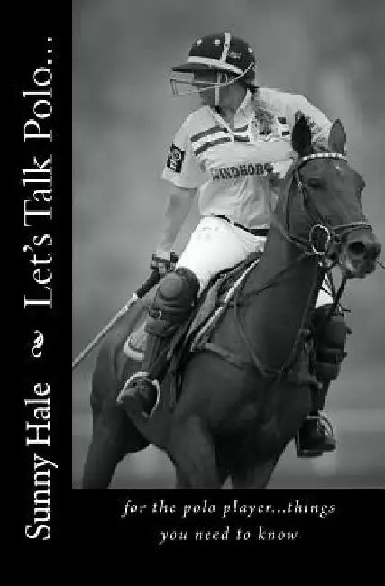 Let's Talk Polo...: For the Polo Player...things you need to know. Written by the most famous and well respected female polo player in the by Sunny Hale