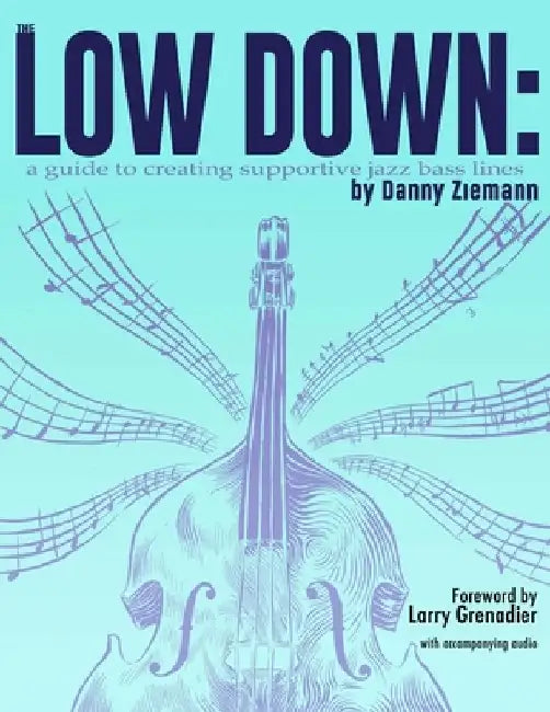 The Low Down: A Guide to Creating Supportive Jazz Bass Lines by Larry Grenadier