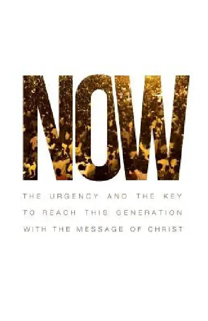 Now: The Urgency and the Key to reach this generation with the message of Christ by J. A. Perez