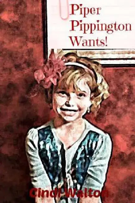 Piper Pippington Wants by Cindi Walton