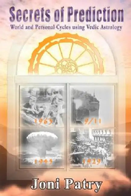 Secrets of Prediction: World and Personal Cycles using Vedic Astrology by Joni Patry