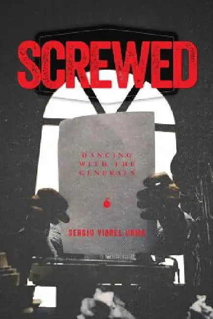 Screwed: Dancing with the Generals by Sergiu Viorel Urma
