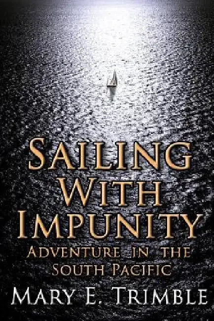 Sailing with Impunity: Adventure in the South Pacific by Mary E. Trimble