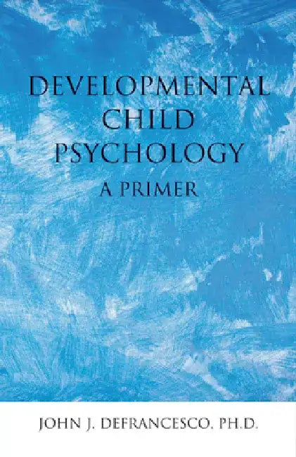 Developmental Child Psychology: A Primer by John Defrancesco
