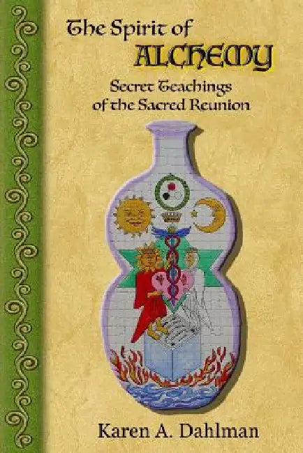 The Spirit of Alchemy: Secret Teachings of the Sacred Reunion by Karen A. Dahlman