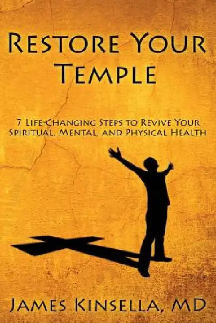 Restore Your Temple: 7 Life-Changing Steps to Revive Your Spiritual, Mental, and Physical Health by MD James Kinsella