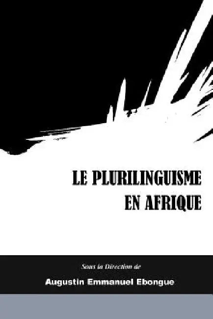 Le Plurilinguisme en Afrique: Representations, Description et Interventions by Augustin Emmanuel Ebongue (Ed ).