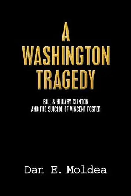A Washington Tragedy: Bill & Hillary Clinton and the Suicide of Vincent Foster by Dan E. Moldea