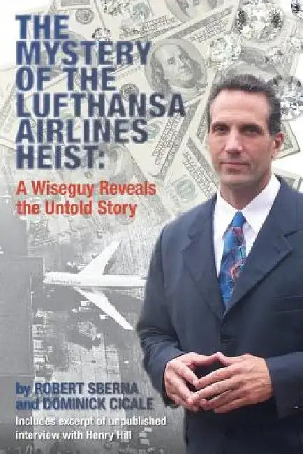 The Mystery of the Lufthansa Airlines Heist: A Wiseguy Reveals the Untold Story by Dominick Cicale