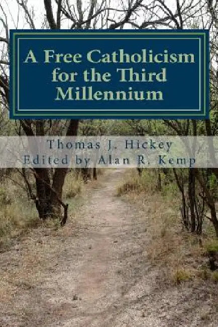 A Free Catholicism for the Third Millennium by Alan R. Kemp