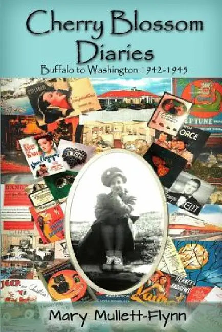 Cherry Blossom Diaries Buffalo to Washington1942-1945 by Mary Mullett-Flynn
